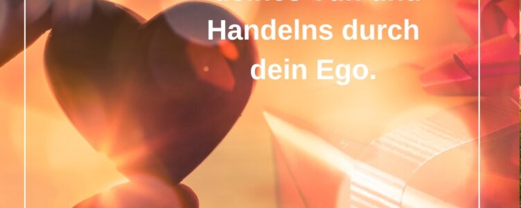 Woran erkennst du, ob du mehr aus dem HERZEN oder mehr aus deinem EGO denkst und fühlst? 
