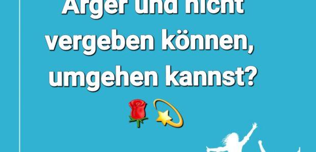 WIE du mit WUT, ÄRGER und „nicht VERGEBEN“ können, UMGEHEN kannst? 🙏❤