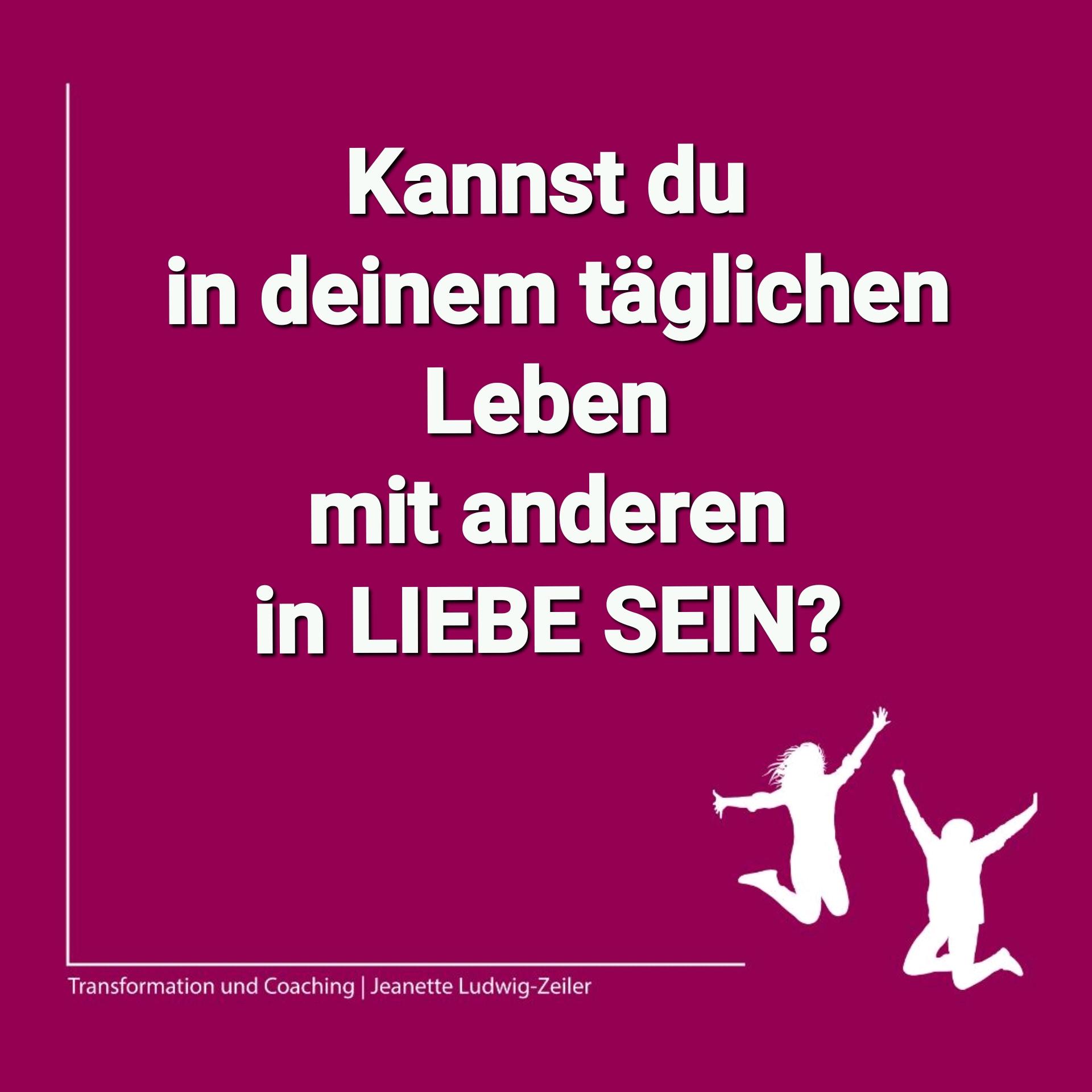 Wie kannst du im täglichen Umgang mit anderen in „Liebe Sein“? 🤔🥰