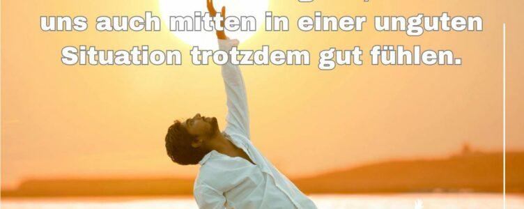 Wie kann ich mich in unangenehmen Lebenssituationen trotzdem gut fühlen? ❤️